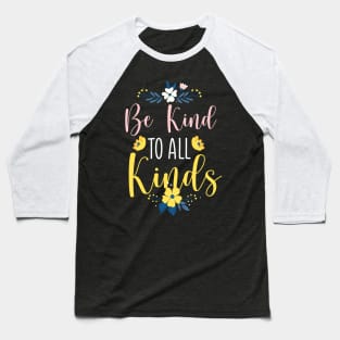 Be Kind To All Kinds - Cute Flower Garden Gift Baseball T-Shirt